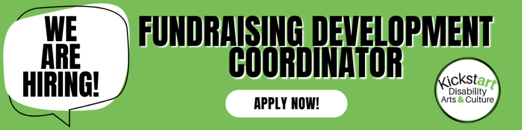 rectangular image. green background. left side a white and black speech bubble with black text reading "We are Hiring". In centre, black bold text reading "Fundraising Development Coordinator". below, a white curved rectangle with black text reading "Apply Now".  Right bottom corner, a round Kickstart Disability Arts and Culture logo.